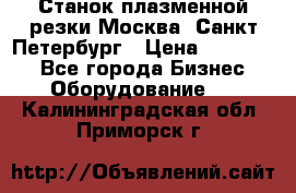 Станок плазменной резки Москва, Санкт-Петербург › Цена ­ 890 000 - Все города Бизнес » Оборудование   . Калининградская обл.,Приморск г.